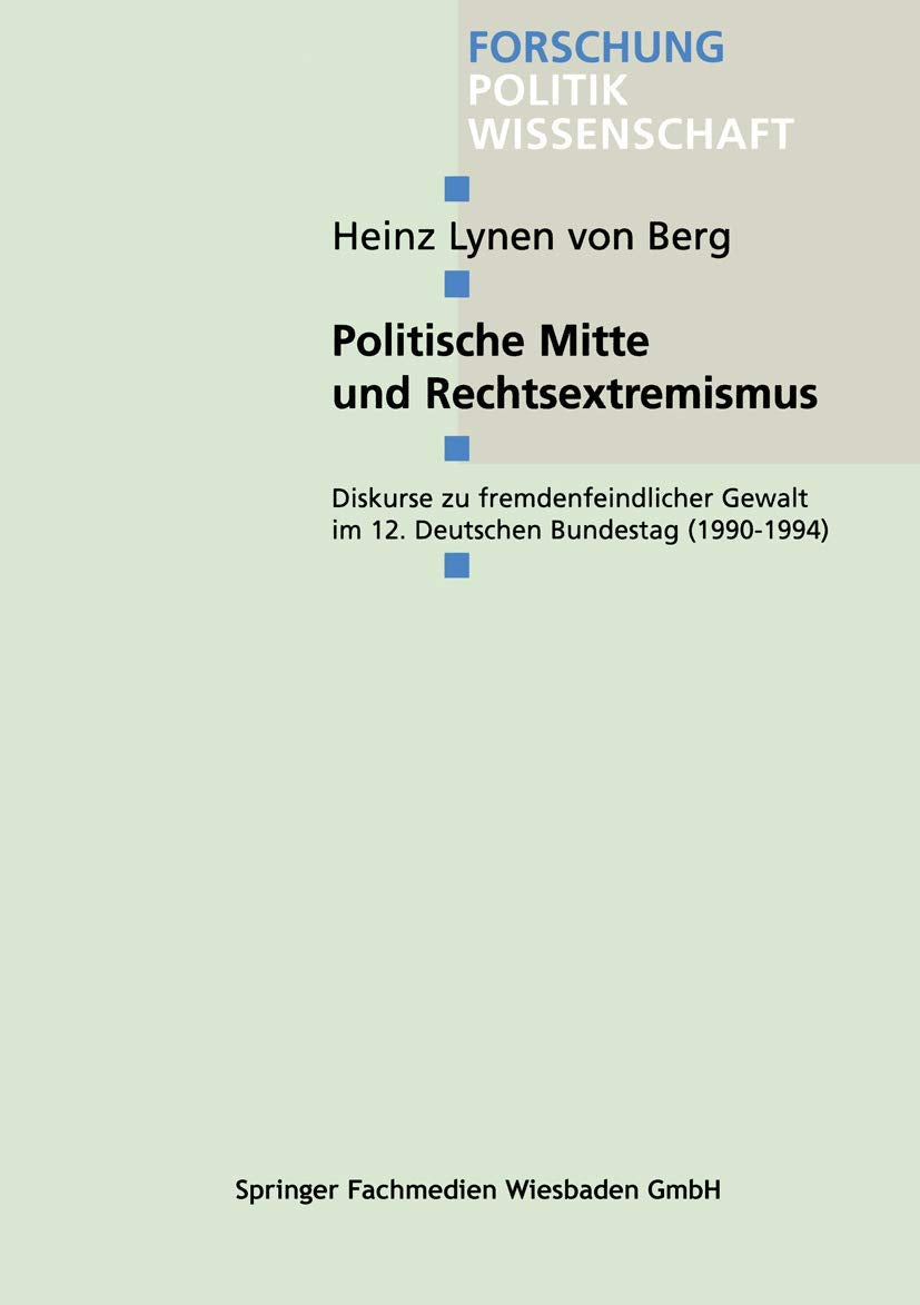 Politische Mitte und Rechtsextremismus: Diskurse zu fremdenfeindlicher Gewalt im 12. Deutschen Bundestag (19901994) (Forschung ,Used