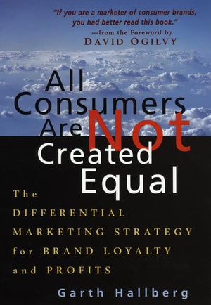 All Consumers Are Not Created Equal: The Differential Marketing Strategy For Brand Loyalty And Profits,New