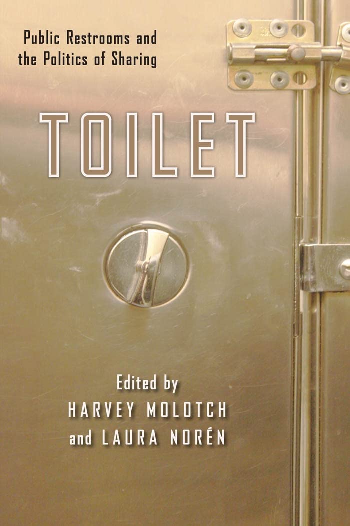 Toilet: Public Restrooms and the Politics of Sharing (NYU Series in Social and Cultural Analysis, 1),New