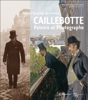 Dans l'intimit des frres Caillebotte: PEINTRE ET PHOTOGRAPHE,Used