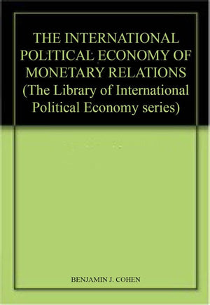 THE INTERNATIONAL POLITICAL ECONOMY OF MONETARY RELATIONS (The Library of International Political Economy series, 3),Used