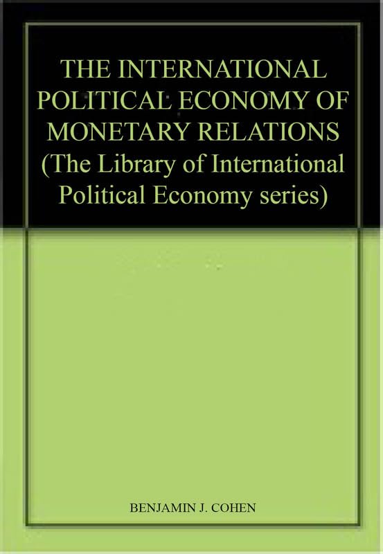 THE INTERNATIONAL POLITICAL ECONOMY OF MONETARY RELATIONS (The Library of International Political Economy series, 3),Used