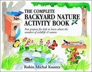 The Complete Backyard Nature Activity Book: Fun Projects for Kids to Learn About the Wonders of Wildlife and Nature,Used