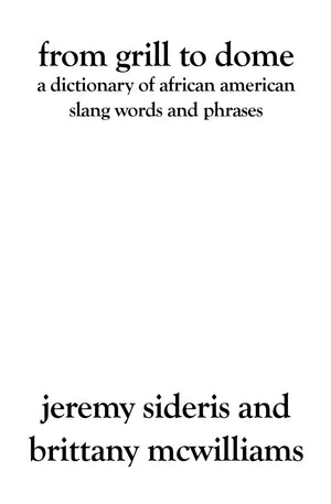 From Grill to Dome: A Dictionary of African American Slang Words and Phrases,Used