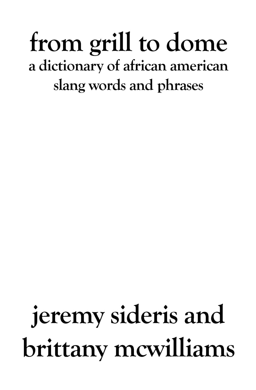 From Grill to Dome: A Dictionary of African American Slang Words and Phrases,Used
