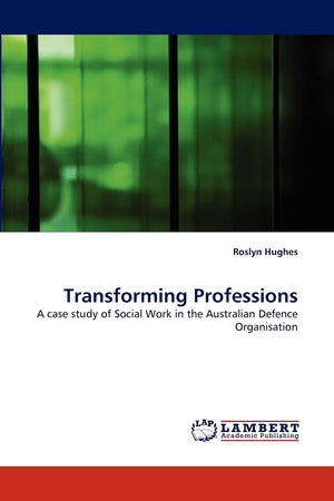 Transforming Professions: A case study of Social Work in the Australian Defence Organisation,Used