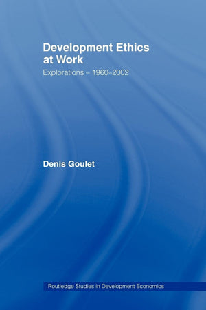 Development Ethics At Work (Routledge Studies In Development Economics),New