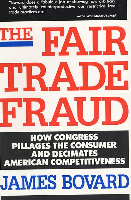 The Fair Trade Fraud: How Congress Pillages the Consumer and Decimates American Competitiveness,Used