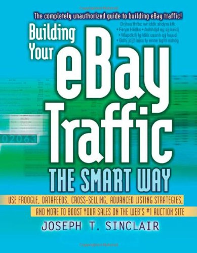 Building Your eBay Traffic the Smart Way: Use Froogle, Datafeeds, CrossSelling, Advanced Listing Strategies, and More to Boost ,Used