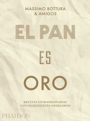 El Pan Es Oro: Recetas Extraordinarias Con Ingredientes Ordinarios (Bread Is Gold) (Spanish Edition)