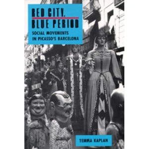 Red City, Blue Period: Social Movements In Picasso'S Barcelona,New
