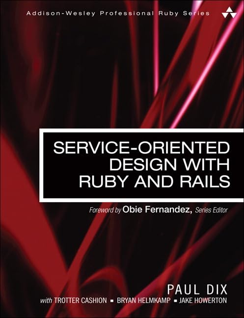 Serviceoriented Design With Ruby And Rails (Addisonwesley Professional Ruby Series)