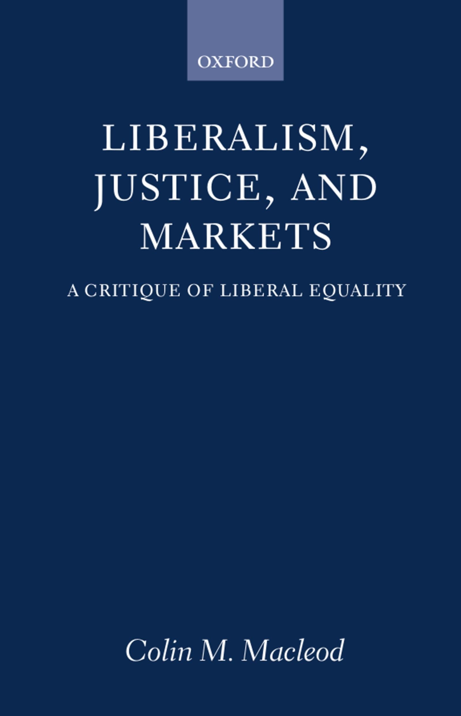 Liberalism, Justice, And Markets: A Critique Of Liberal Equality,New