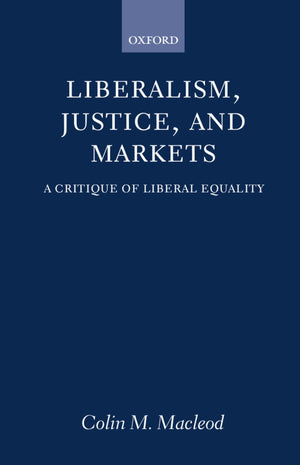 Liberalism, Justice, And Markets: A Critique Of Liberal Equality,New