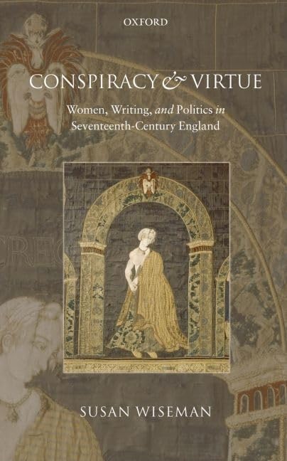 Conspiracy and Virtue: Women, Writing, and Politics in SeventeenthCentury England,Used