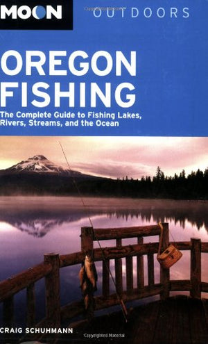 Moon Oregon Fishing: The Complete Guide to Fishing Lakes, Rivers, Streams, and the Ocean (Moon Outdoors),Used