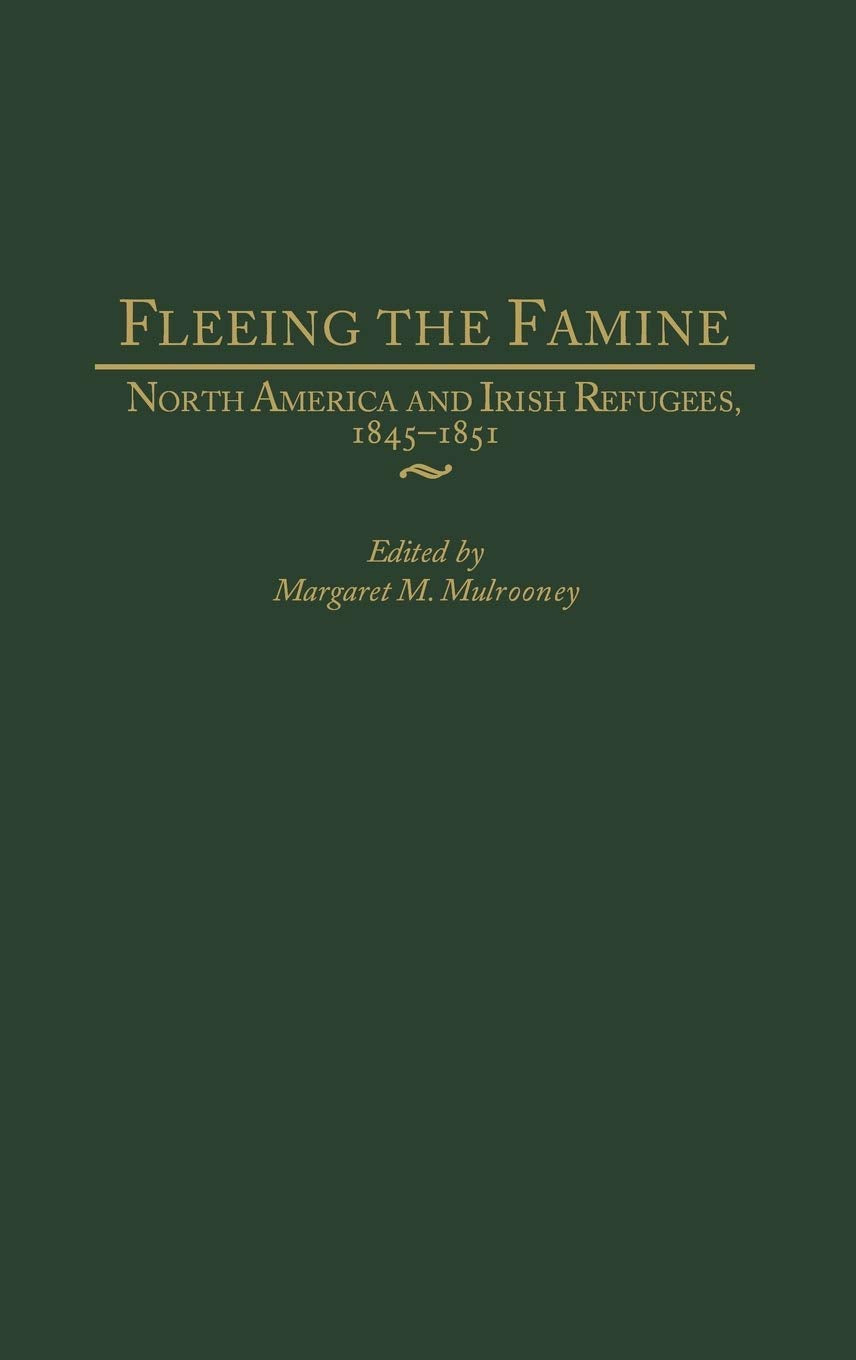 Fleeing The Famine: North America And Irish Refugees, 18451851