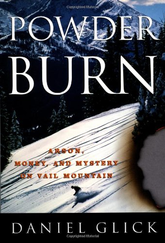 Powder Burn: Arson, Money And Mystery In Vail Valley,Used