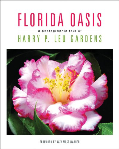 Florida Oasis A Photographic Tour Of Harry P. Leu Gardens