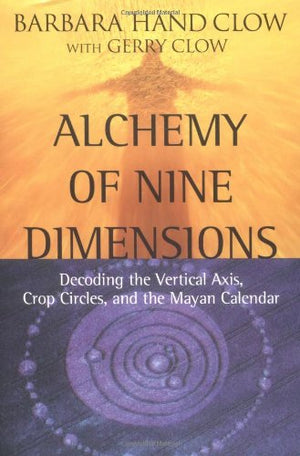 Alchemy of Nine Dimensions: Decoding the Vertical Axis, Crop Circles, and the Mayan Calendar,Used