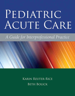 Pediatric Acute Care: A Guide for Interprofessional Practice,New