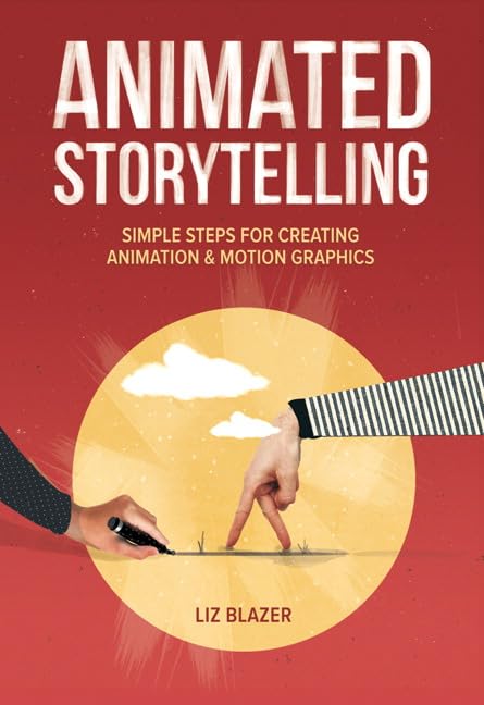 Animated Storytelling: Simple Steps For Creating Animation And Motion Graphics,New