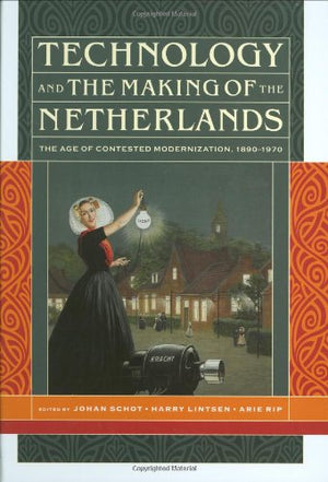Technology And The Making Of The Netherlands: The Age Of Contested Modernization, 18901970,Used