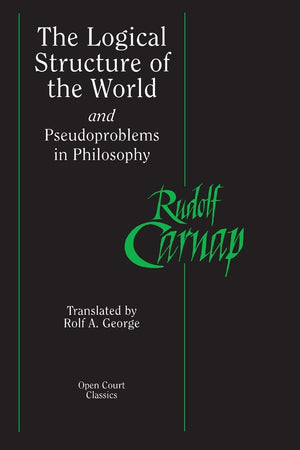The Logical Structure of the World and Pseudoproblems in Philosophy (Open Court Classics),New