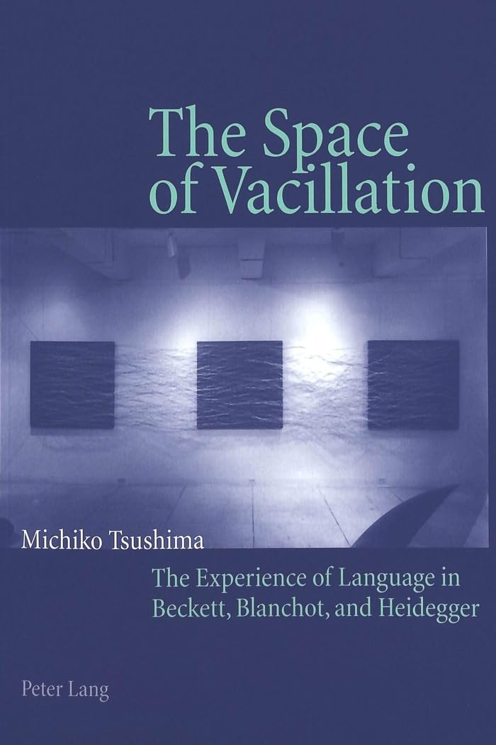The Space of Vacillation: The Experience of Language in Beckett, Blanchot, and Heidegger,Used