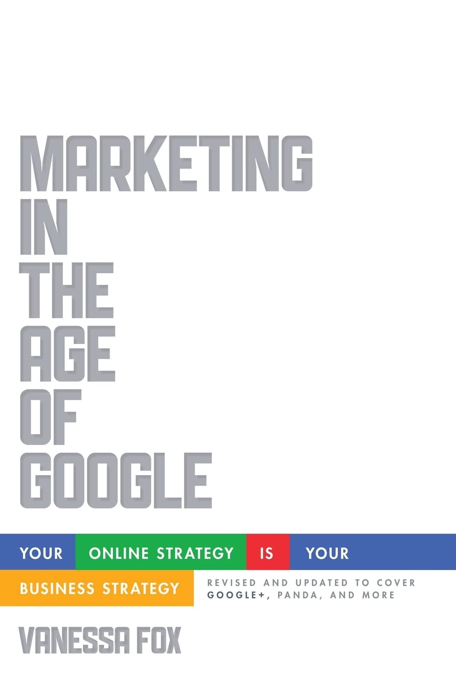 Marketing In The Age Of Google: Your Online Strategy Is Your Business Strategy, Revised And Updated