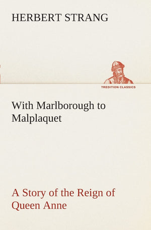 With Marlborough to Malplaquet A Story of the Reign of Queen Anne,Used