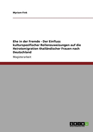 Ehe In Der Fremde  Der Einfluss Kulturspezifischer Rollenzuweisungen Auf Die Heiratsmigration Thailndischer Frauen Nach Deutsch,Used