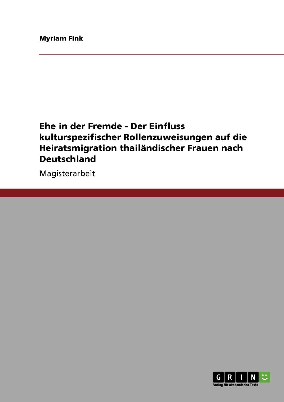 Ehe In Der Fremde  Der Einfluss Kulturspezifischer Rollenzuweisungen Auf Die Heiratsmigration Thailndischer Frauen Nach Deutsch,Used