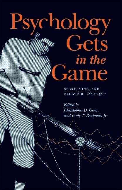 Psychology Gets In The Game: Sport, Mind, And Behavior, 18801960,New