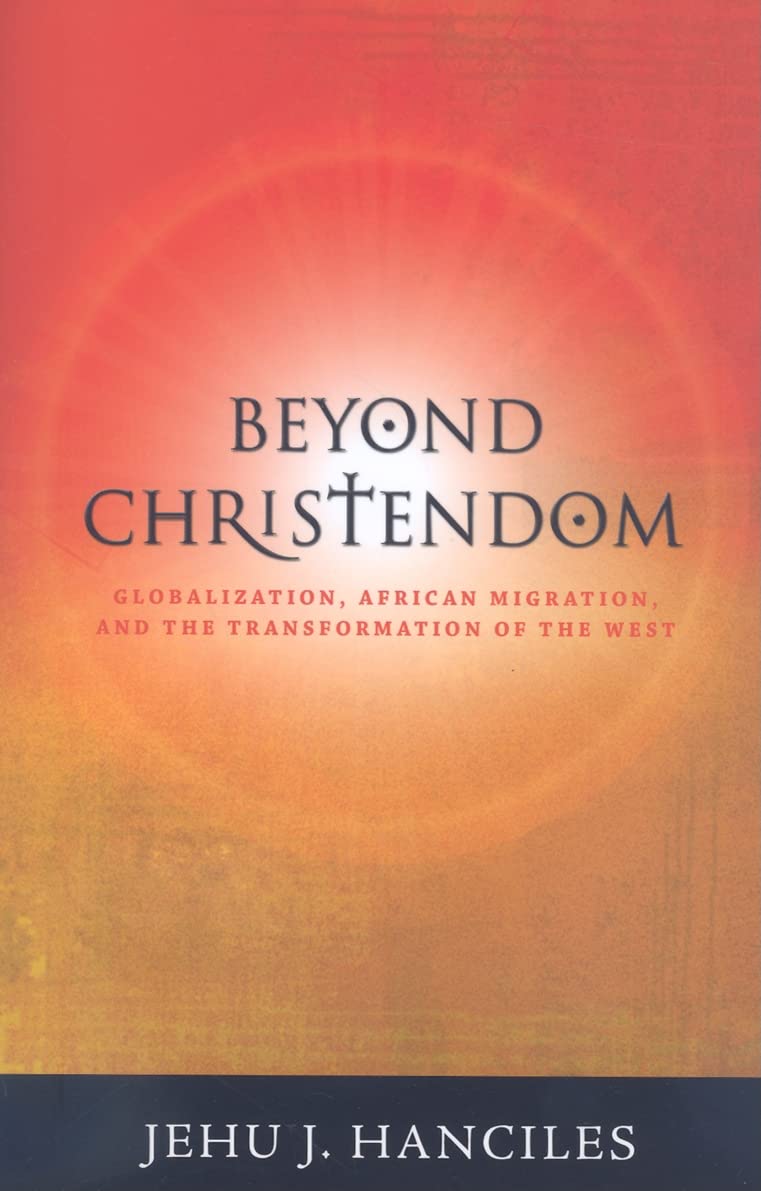 Beyond Christendom: Globalization, African Migration and the Transformation of the West,Used