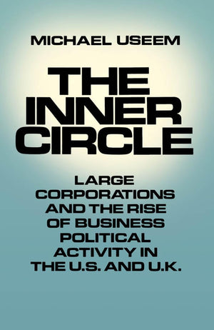 The Inner Circle: Large Corporations and the Rise of Business Political Activity in the U.S. and U.K.,Used
