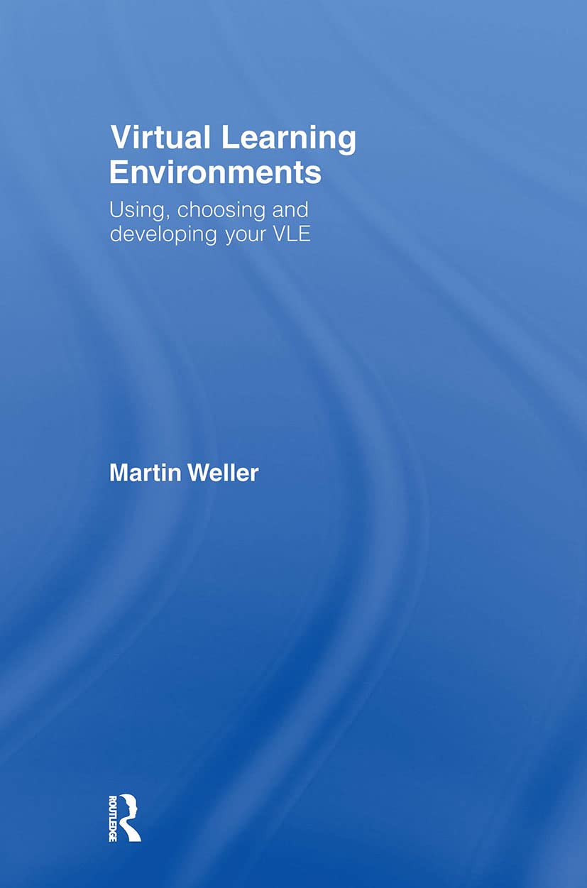Virtual Learning Environments: Using, Choosing And Developing Your Vle