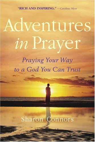 Adventures in Prayer: Praying Your Way to a God You Can Trust,New