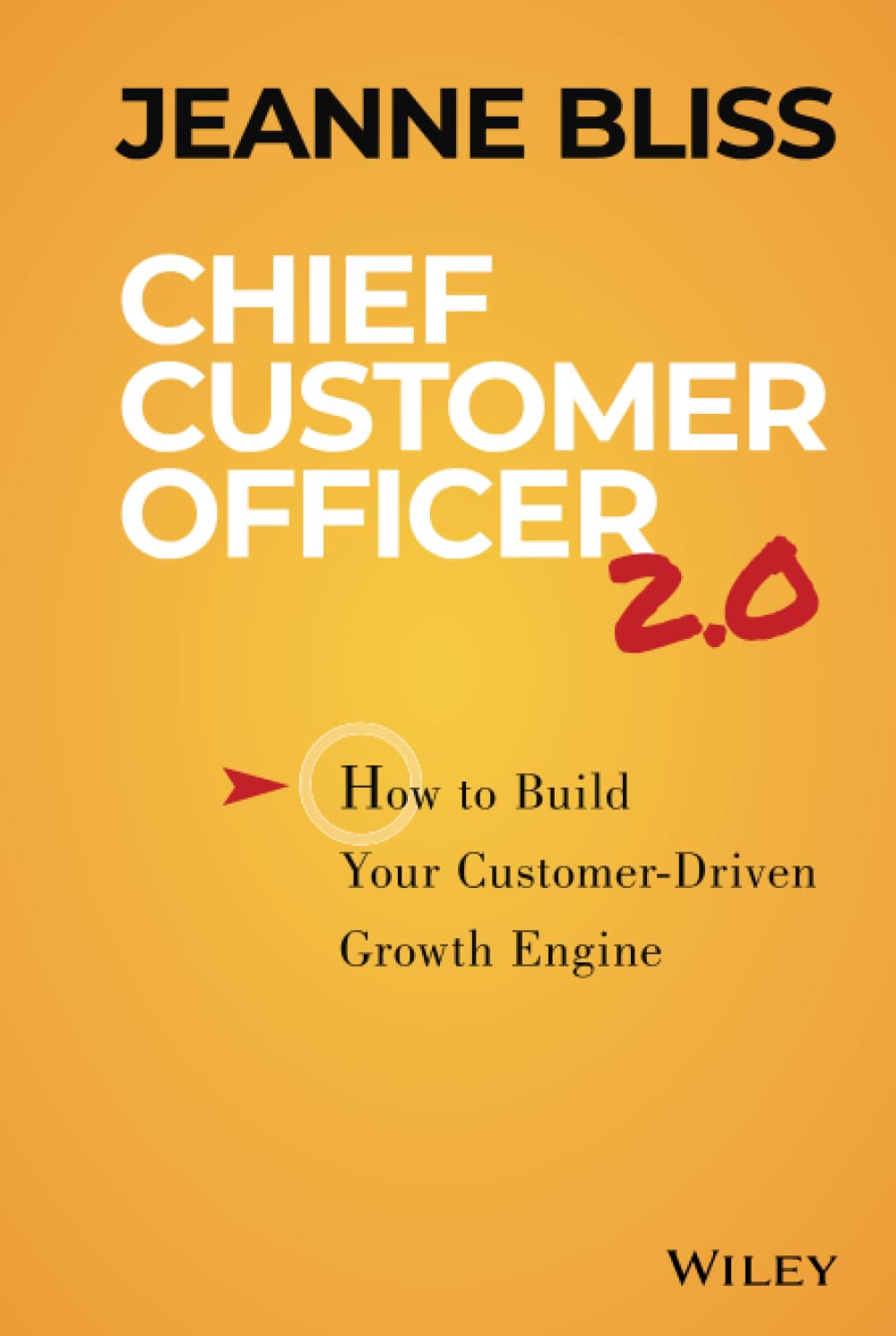 Chief Customer Officer 2.0: How To Build Your Customerdriven Growth Engine