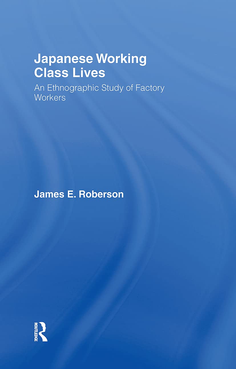 Japanese Working Class Lives: An Ethnographic Study Of Factory Workers,New