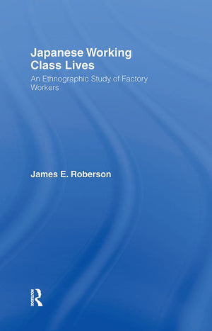 Japanese Working Class Lives: An Ethnographic Study Of Factory Workers,Used