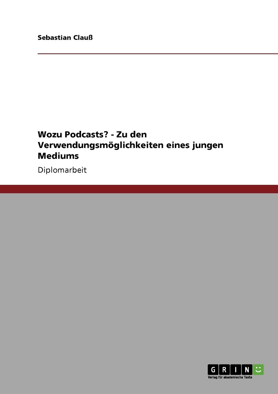 Wozu Podcasts?  Zu den Verwendungsmglichkeiten eines jungen Mediums (German Edition),Used