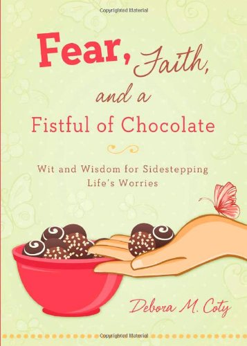 Fear, Faith, and a Fistful of Chocolate: Wit and Wisdom for Sidestepping Lifes Worries,Used