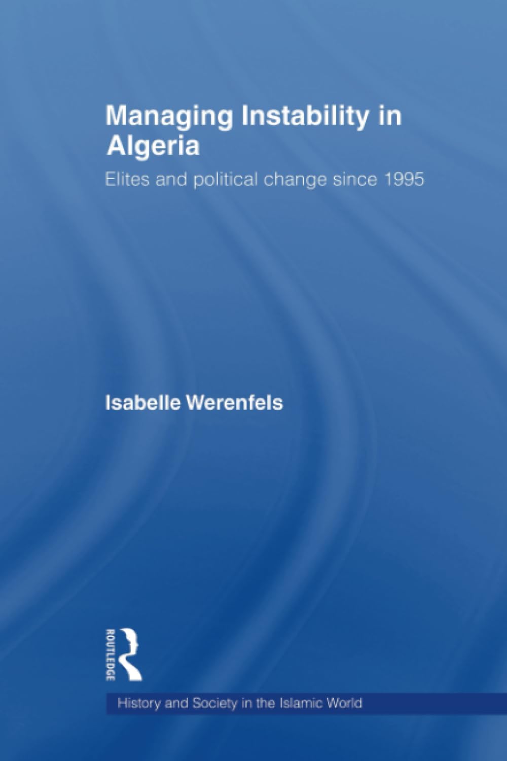 Managing Instability in Algeria (History and Society in the Islamic World),Used
