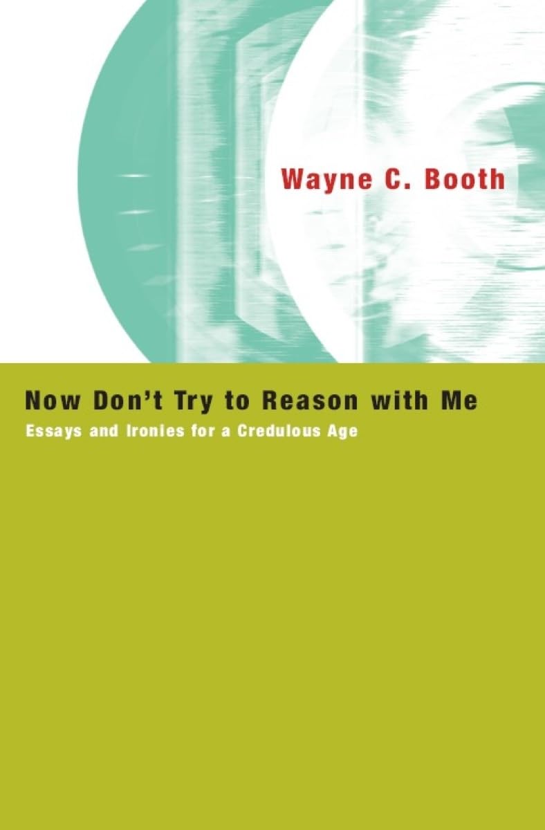 Now Don't Try to Reason with Me: Essays and Ironies for a Credulous Age,New