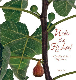 Under the Fig Leaf: A Cookbook for Fig Lovers