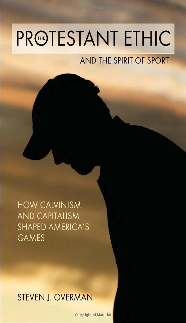 The Protestant Ethic and the Spirit of Sport: How Calvinism and Capitalism Shaped America's Games,Used