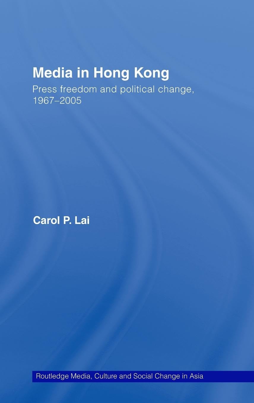 Media in Hong Kong: Press Freedom and Political Change, 19672005 (Media, Culture and Social Change in Asia),New