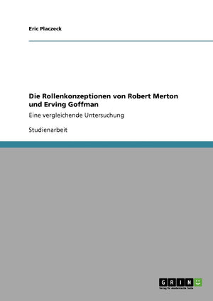 Die Rollenkonzeptionen von Robert Merton und Erving Goffman: Eine vergleichende Untersuchung (German Edition),Used