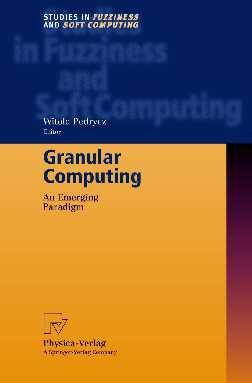 Granular Computing: An Emerging Paradigm (Studies in Fuzziness and Soft Computing, 70),Used